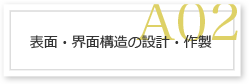 A02 表面・界面構造の設計・作製